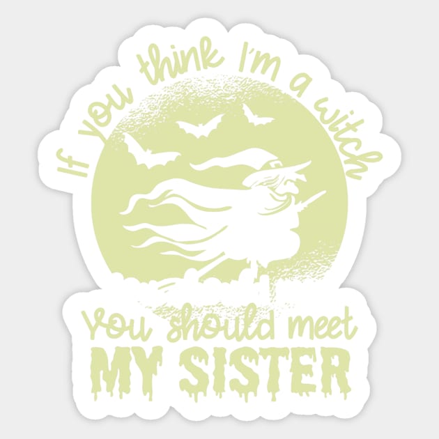 If You Think I'm a Witch You Should Meet My Sister1 Sticker by PHShirt